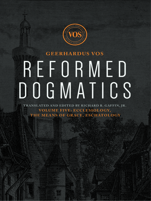 Title details for Reformed Dogmatics by Geerhardus J. Vos - Available